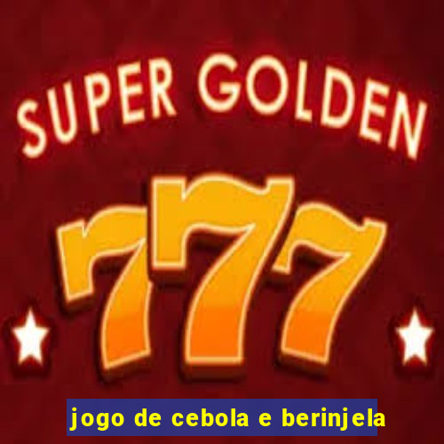 jogo de cebola e berinjela